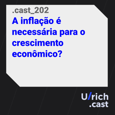 Ep. 202 - A inflação é necessária para o crescimento econômico?