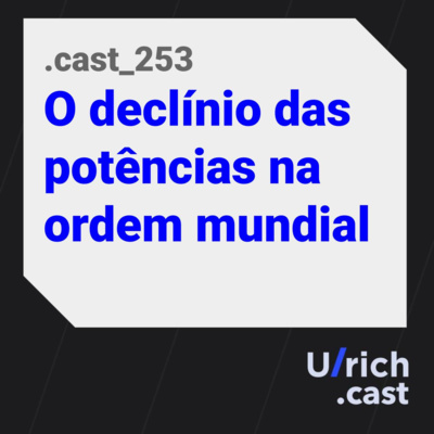 Ep. 253 - O declínio das potências na ordem mundial, a dívida externa dos EUA e o padrão dólar