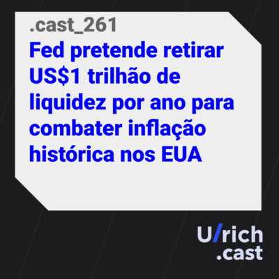 Ep. 261 - Fed pretende retirar US$1 trilhão de liquidez por ano para combater inflação histórica nos EUA