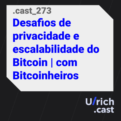 Ep. 273 - Desafios de privacidade e escalabilidade do Bitcoin | com Bitcoinheiros