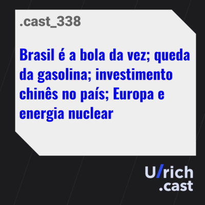 Brasil é a bola da vez; queda da gasolina; investimento chinês no país; Europa e energia nuclear