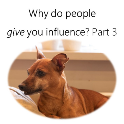 Why Do People Give You Influence? Part 3 Why Do People Give You Influence? Part 3