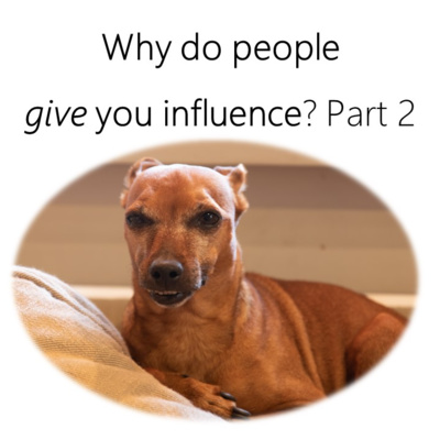 Why Do People Give You Influence? Part 2 Why Do People Give You Influence? Part 2