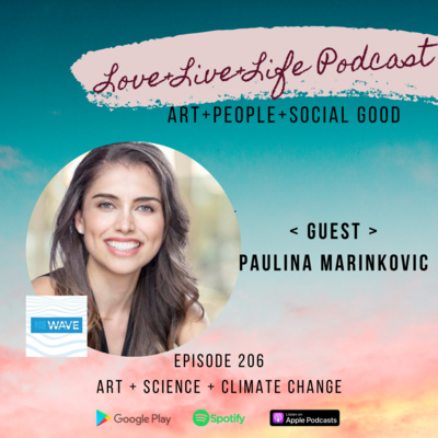 206 "Love+Live+Life" Podcast - Paulina Marinkovic - Artist & Climate Change Advocate #BetheWave