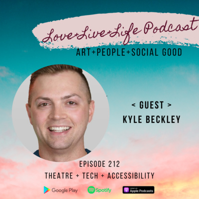 212 "Love+Live+Life" Podcast - Kyle Beckley - Co-Founder of Full Out Creative & a Founding member of Think Tank for Theatrical Innovation