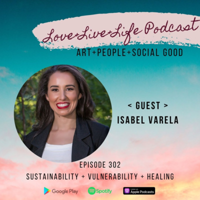 302 "Love+Live+Life" Podcast - Isabel Varela - Coach, Speaker, Sustainability Consultant 