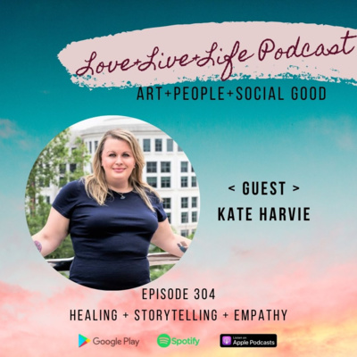 304 "Love+Live+Life" Podcast - Kate Harvie - Author of "Believe It and Behave It: How to Restart, Reset, and Reclaim Your Life"