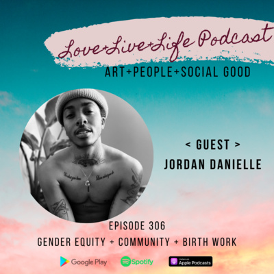 306 "Love+Live+Life" Podcast - Jordan Danielle - A founder of A Queer •Trans •Non Binary & BIPOC centered community organization “As You Are” 