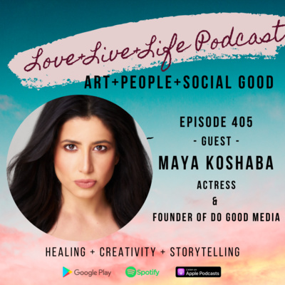 405 "Love+Live+Life" Podcast - Maya Koshaba - Actress and Founder of Do Good Media 