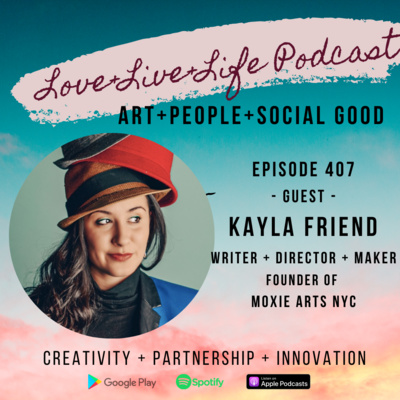 407 "Love+LiveLife" Podcast - Kayla L. Hernandez Friend - Founder of Moxie Arts NYC - 