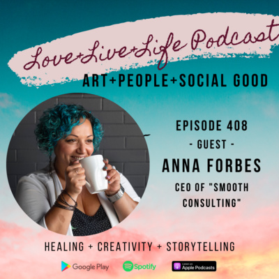 408 "Love+Live+Life" Podcast - Anna Forbes - founder and CEO of Smooth Consulting