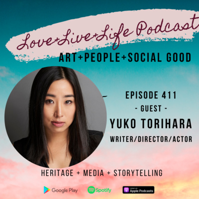 411 "Love+Live+Life" Podcast - Yuko Torihara - Director, Writer, Actor  