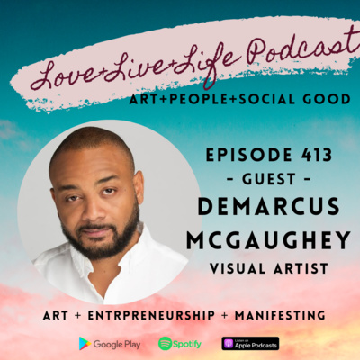 413 "Love+Live+Life" Podcast - Demarcus McGaughey - International Visual Artist 