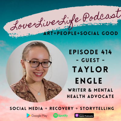 414 "Love+Live+Life" Podcast - Taylor Engle - Writer and Mental Health Advocate 