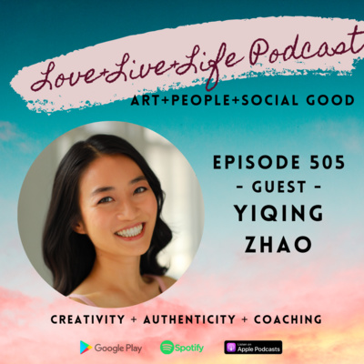 505 "Love+Live+Life" Podcast - Yiqing Zhao - an award-winning actress/filmmaker, author, and certified life coach