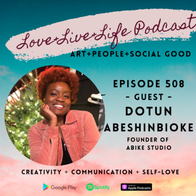 508 "Love+Live+Life" Podcast - Dotun Abeshinbioke - Founder of Abike Studio 