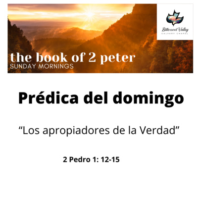 Prédica del Domingo “Los Apropiadores de la Verdad” 2 Pedro 1: 12-15