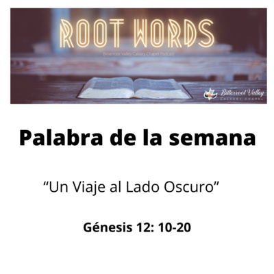 Palabra de la Semana “Un Viaje al Lado Oscuro” Génesis 12: 10-20