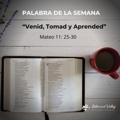 Palabra de la Semana “Venid, Tomad y Aprended” Mateo 11:25-30