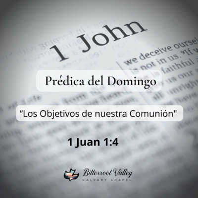 Prédica del Domingo “Los Objetivos De La Comunión” 1 Juan 1:4