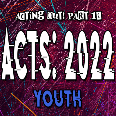 Acting Out Part 12 ACTS 2022 Youth by Bill Corley and more episode artwork