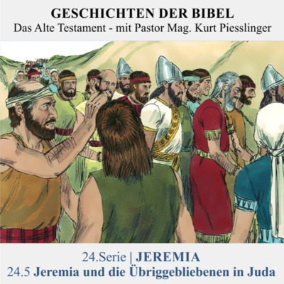 24.Serie | JEREMIA : 24.5 Jeremia und die Übriggebliebenen in Juda - Pastor Mag. Kurt Piesslinger