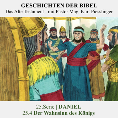 25.Serie | DANIEL : 25.4 Der Wahnsinn des Königs - Pastor Mag. Kurt Piesslinger