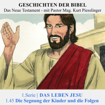 1.Serie NT : 1.DAS LEBEN JESU - 1.45 Die Segnung der Kinder und die Folgen| Pastor Mag. Kurt Piesslinger