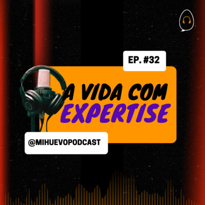 #32 - A vida com EXPERTISE