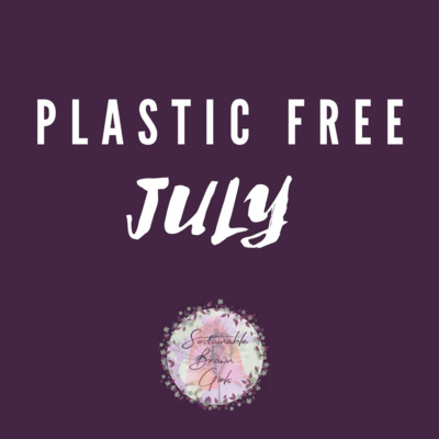 7| Plastic Free July - What is it and how to participate