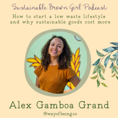 56| How to start a low waste lifestyle and why sustainable goods cost more with Alex Gamboa Grand, Way of Being co-founder