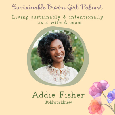 70| Living sustainably & intentionally as a wife & mom with Addie Fisher of Old World New Blog 