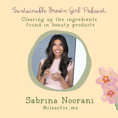 78| Clearing up the ingredients found in beauty products with Sabrina Noorani, founder of ClearForMe