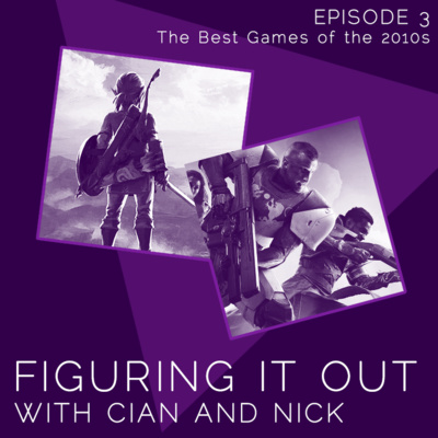 Episode 3 - The Best Games of the 2010s - Figuring it Out