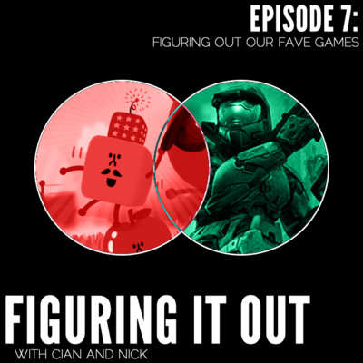 Episode 7 - Figuring Out Our Fave Games - Figuring it Out