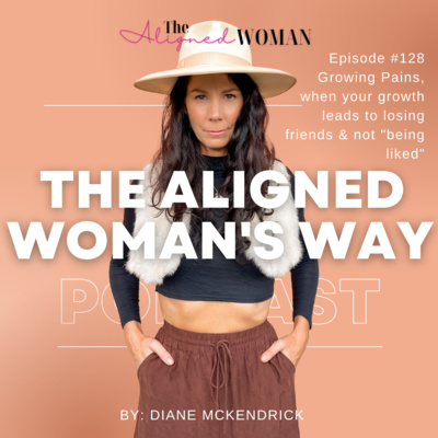 #128 Growing Pains, when your growth leads to losing friends & not "being liked"
