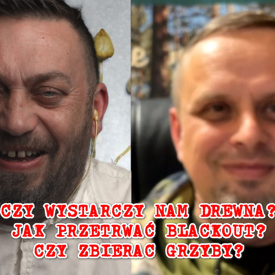Czy wystarczy drewna na zimę, jak przetrwać blackout, czy jeśc grzyby? episode artwork