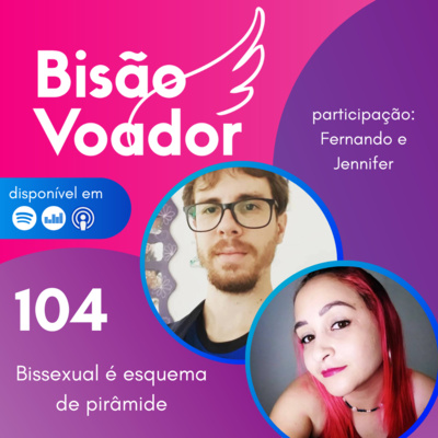 104: Bissexual é esquema de pirâmide! | com Fernando e Jennifer