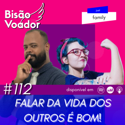 112: Falar da vida dos outros é bom!