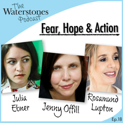 18. FEAR, HOPE & ACTION with Jenny Offill, Rosamund Lupton and Julia Ebner