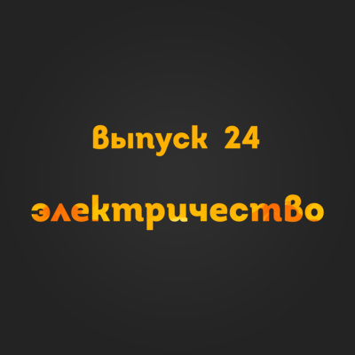 Выпуск 24: Электричество