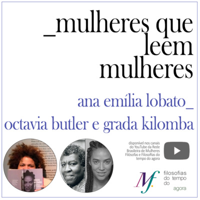 Mulheres que leem mulheres. Ana Emília Lobato lê Octavia Butler e Grada Kilomba. Ep. 4.