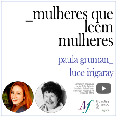 Mulheres que leem mulheres. Paula Gruman lê Luce Irigaray. Ep. 5.