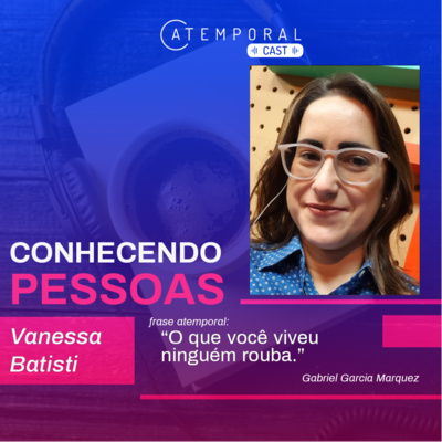 Ep. 03 - Conhecendo Pessoas: Vanessa de Souza Batisti