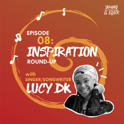  08: Inspiration Round-Up with Singer/Songwriter Lucy DK