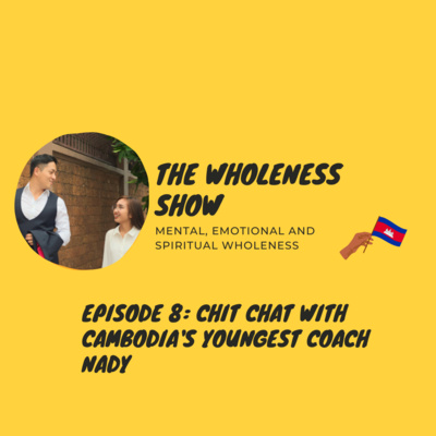 The Wholeness Show - Episode 8: Chit Chat with Cambodia's Rising Star Coach Nady Chea The Wholeness Show - Episode 8: Chit Chat with Cambodia's Rising Star Coach Nady Chea