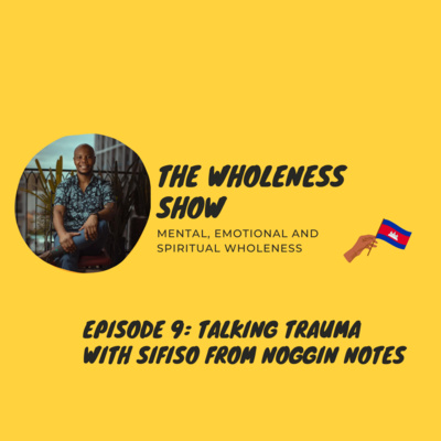 The Wholeness Show - Episode 9: Talking Trauma with Sifiso, Founder of Noggin Notes The Wholeness Show - Episode 9: Talking Trauma with Sifiso, Founder of Noggin Notes