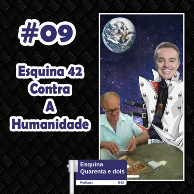 #09 - Esquina 42 Contra a Humanidade