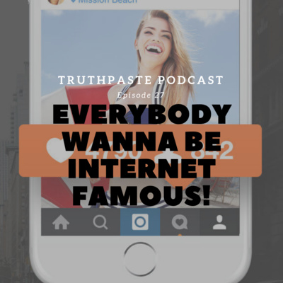 Episode 27 - Everybody Wanna Be Internet Famous