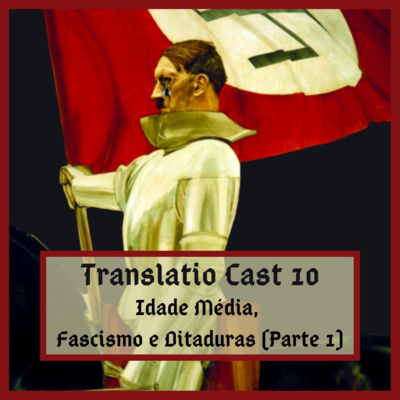 TranslatioCast #10 - Idade Média, Fascismo e Ditaduras